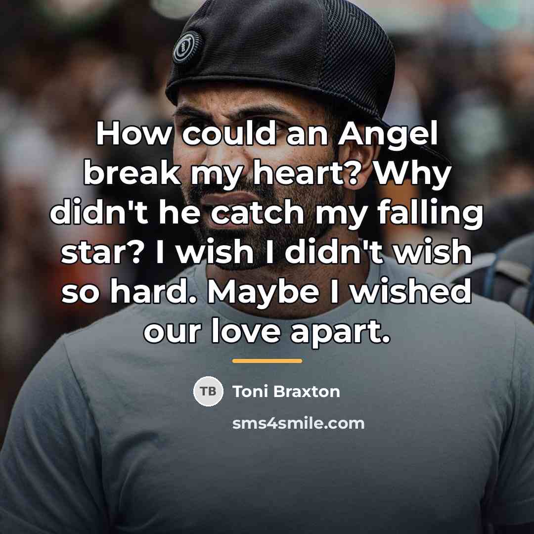 “How could an Angel break my heart? Why didn't he…” quote by Toni Braxton