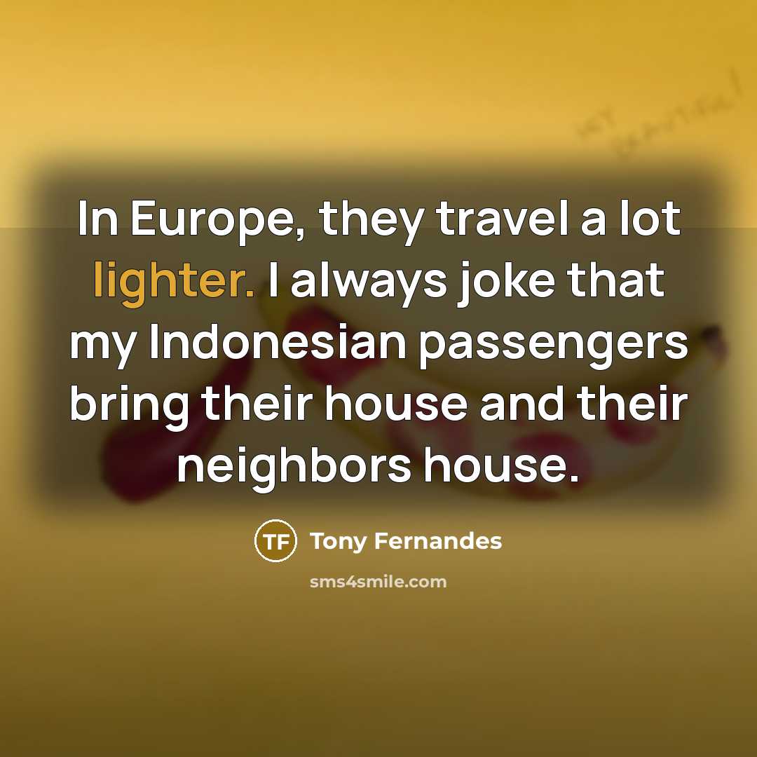 “In Europe, they travel a lot lighter. I always joke…” quote by Tony Fernandes