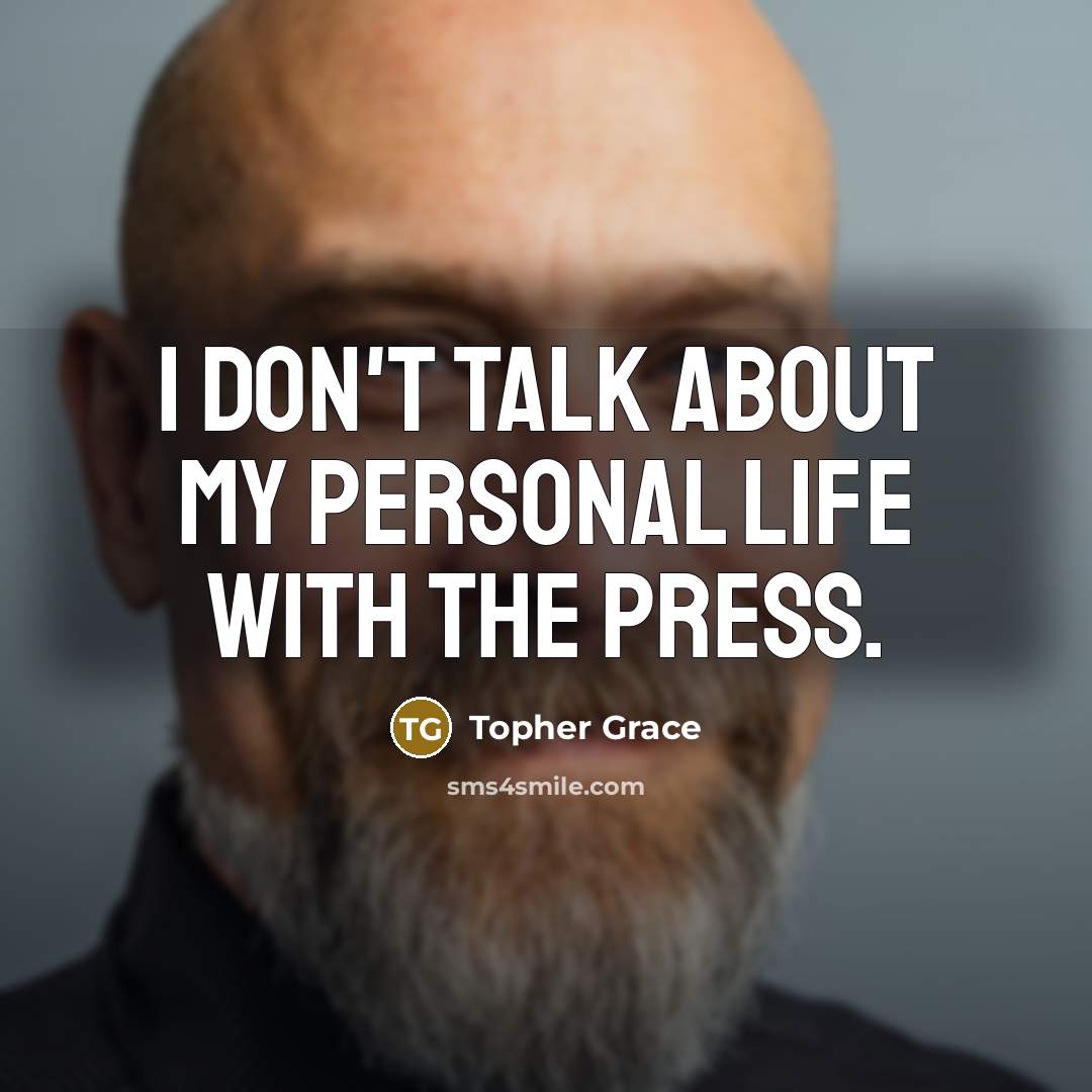 “I don't talk about my personal life with the press.…” quote by Topher Grace