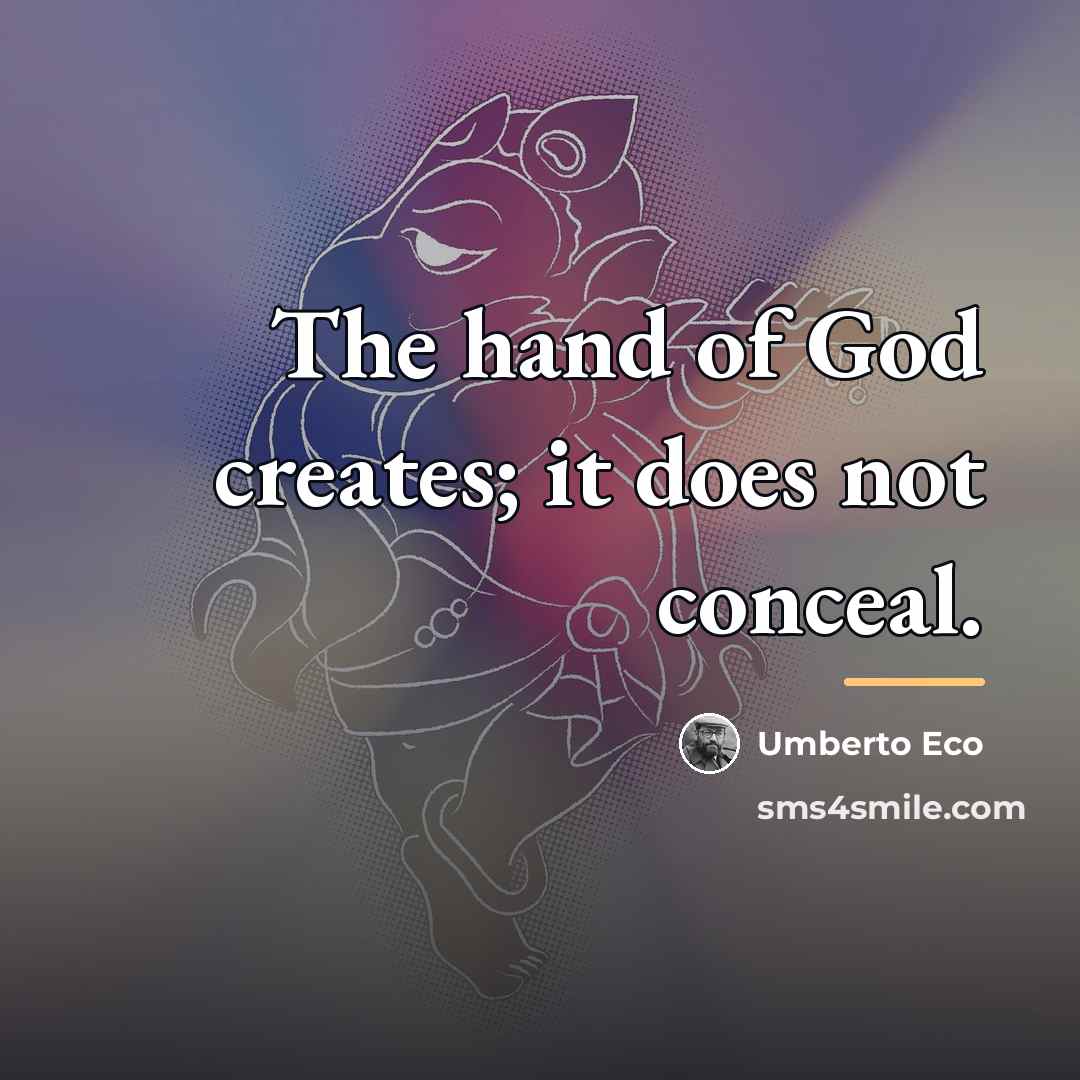 “The hand of God creates; it does not conceal.…” quote by Umberto Eco