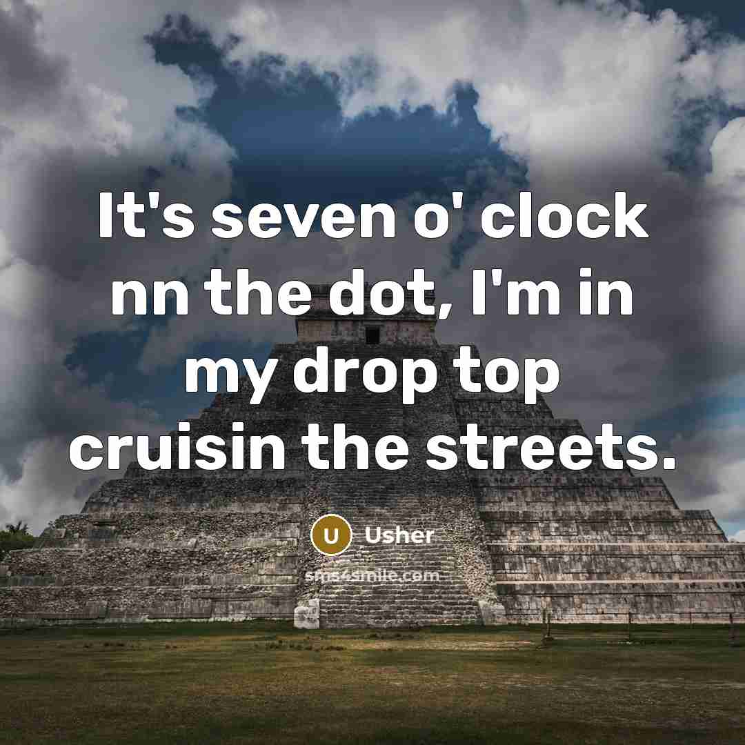 “It's seven o' clock nn the dot, I'm in my drop top cruisin the streets.” quote by Usher