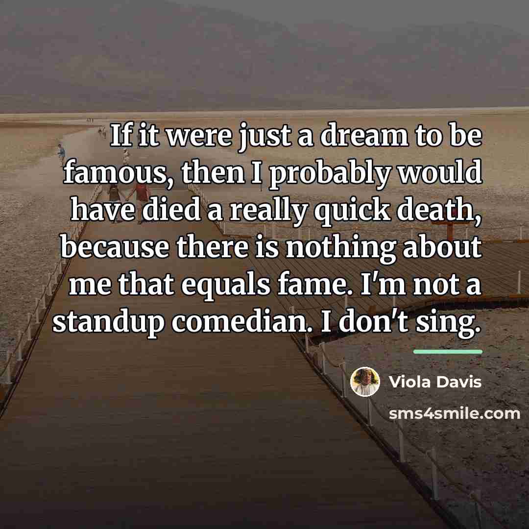 “If it were just a dream to be famous, then…” quote by Viola Davis