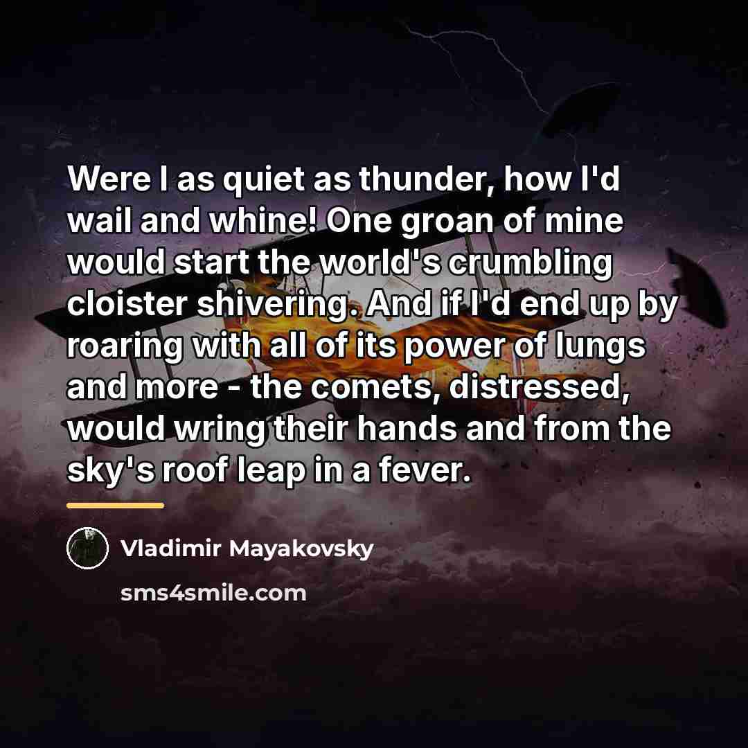 “Were I as quiet as thunder, how I'd wail and…” quote by Vladimir Mayakovsky