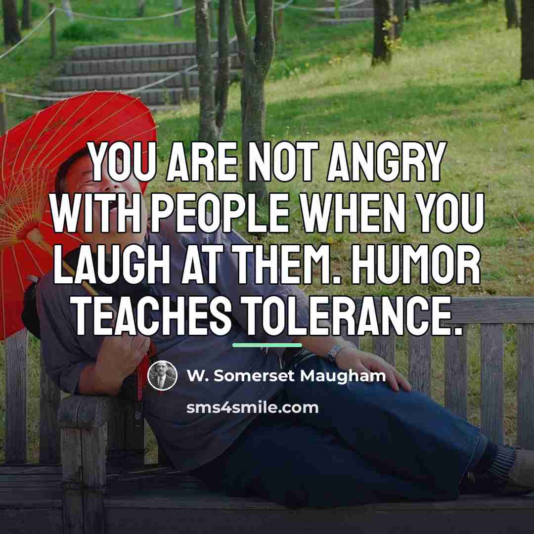“You are not angry with people when you laugh at…” quote by W. Somerset Maugham