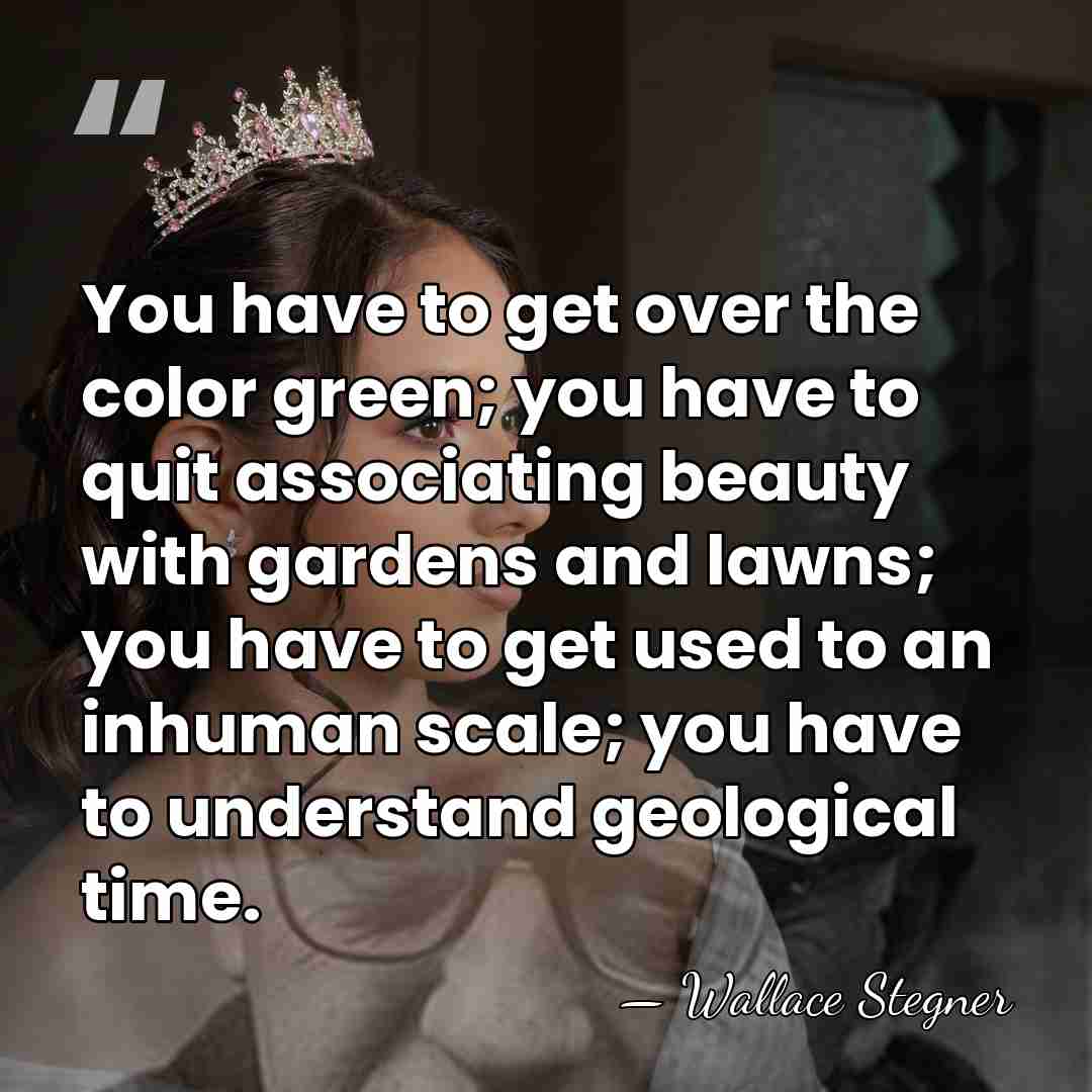 You have to get over the color green; you have to quit&hellip; - Wallace Stegner