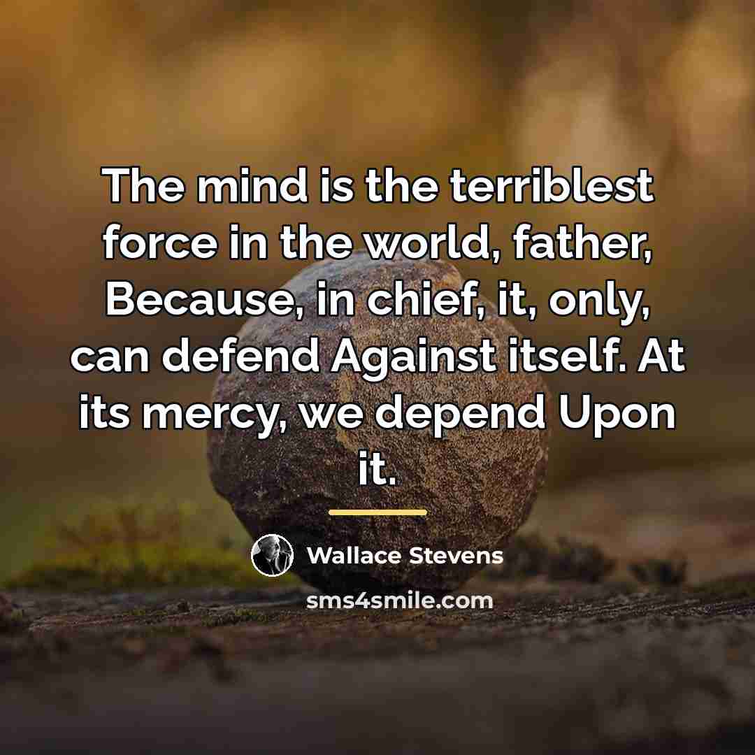 “The mind is the terriblest force in the world, father,…” quote by Wallace Stevens