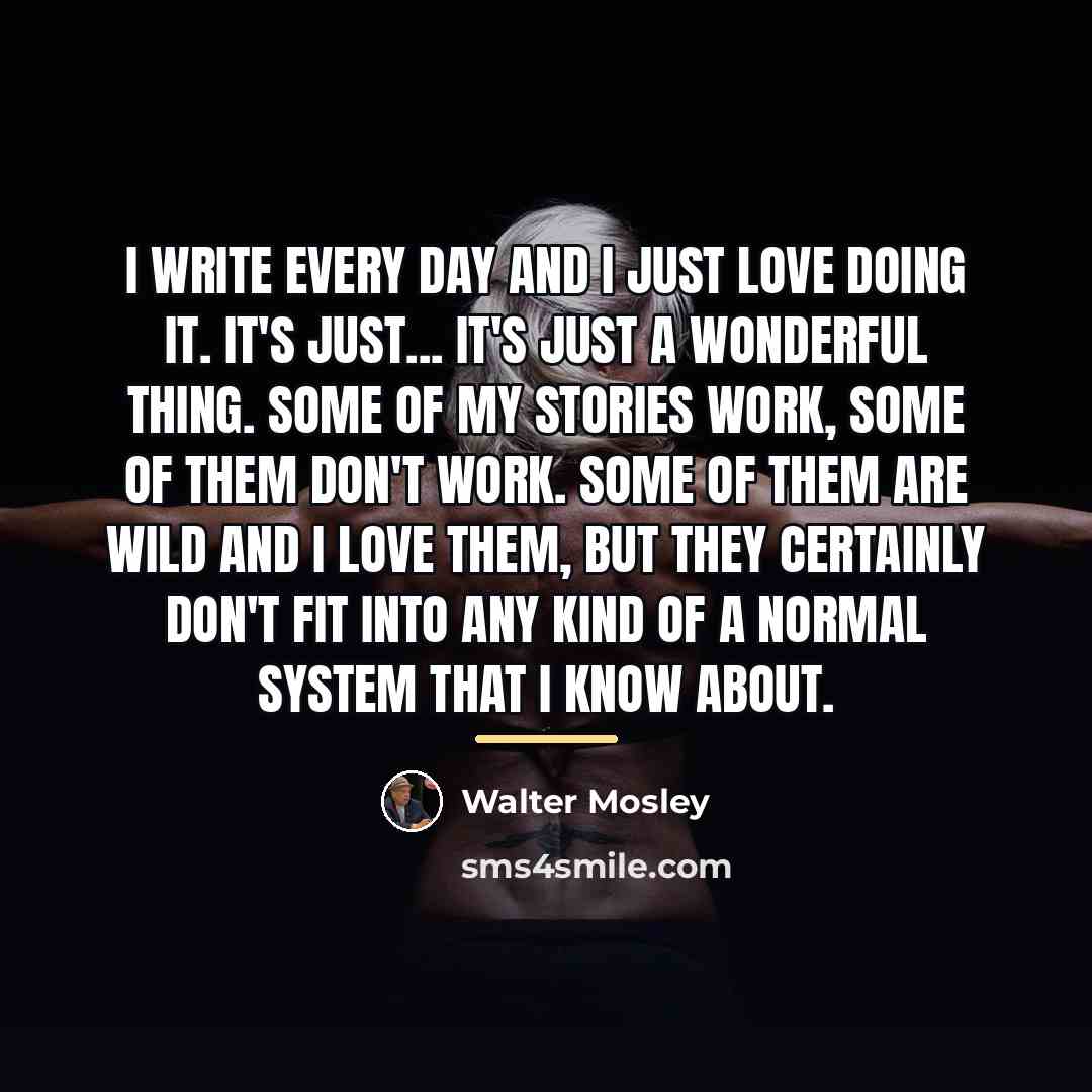 “I write every day and I just love doing it.…” quote by Walter Mosley