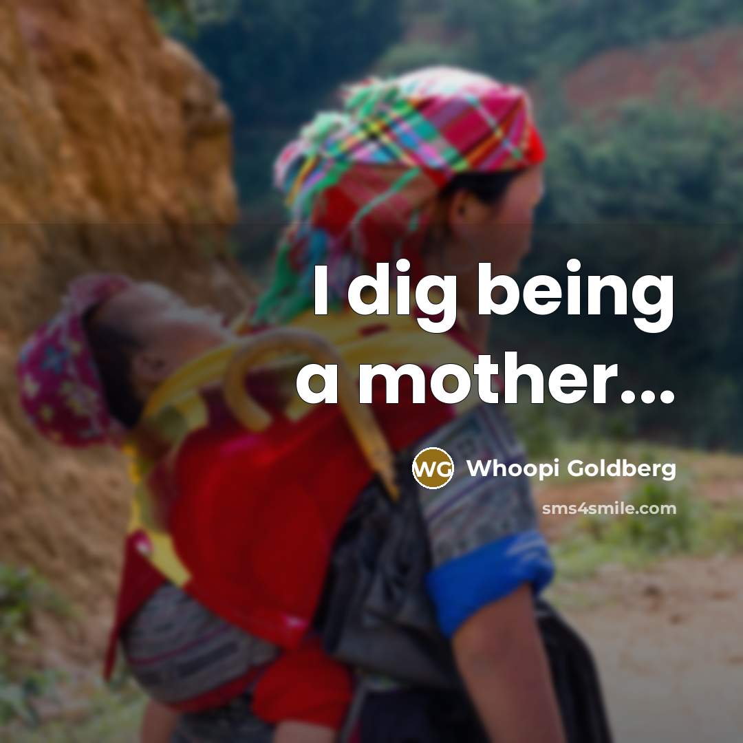 “I dig being a mother...…” quote by Whoopi Goldberg