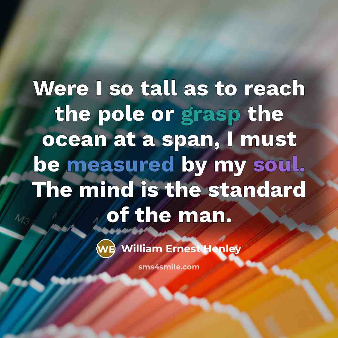 “Were I so tall as to reach the pole or…” quote by William Ernest Henley