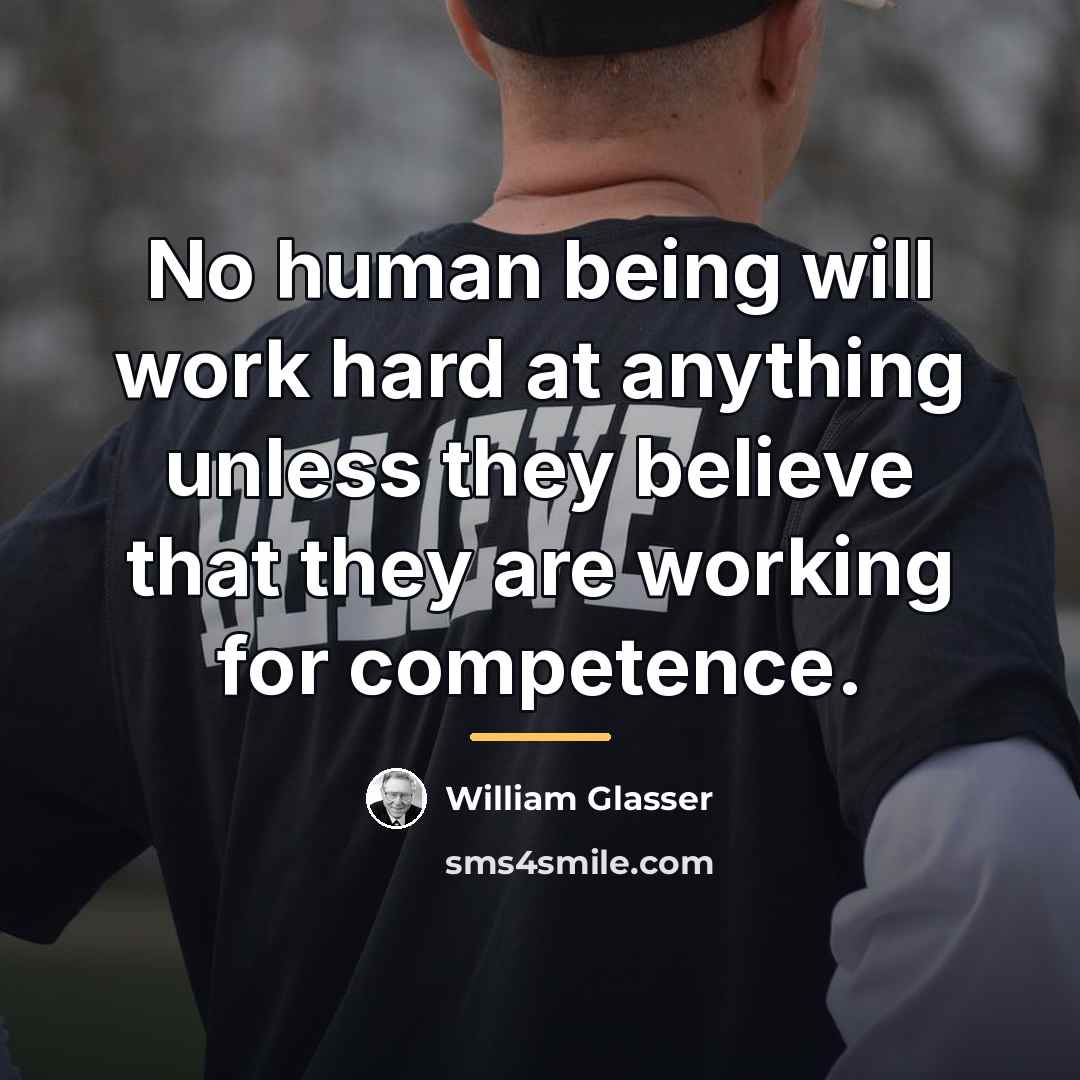 “No human being will work hard at anything unless they…” quote by William Glasser
