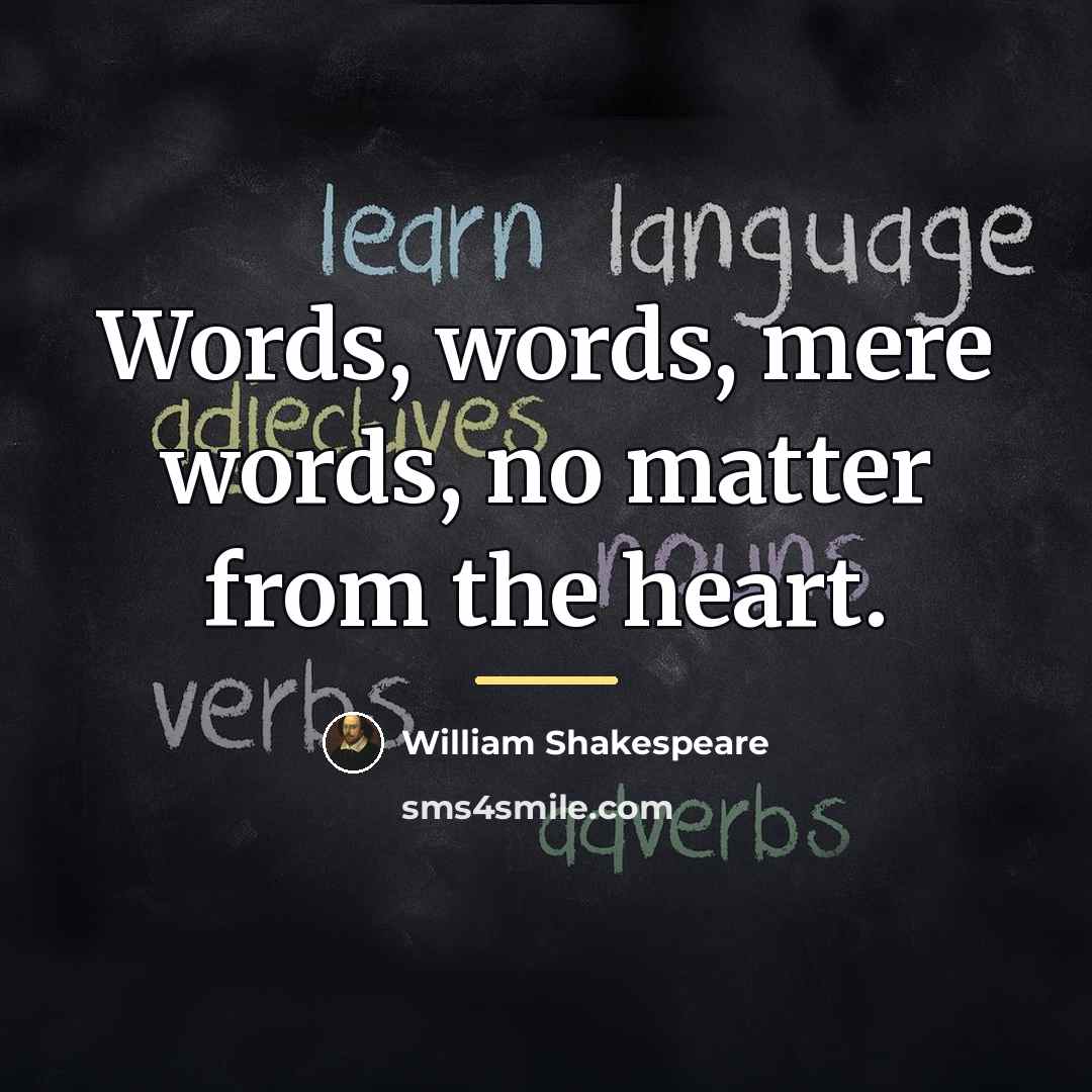 “Words, words, mere words, no matter from the heart.…” quote by William Shakespeare