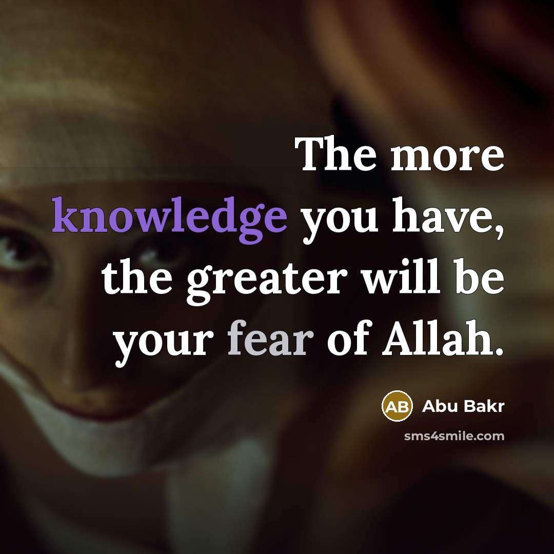 “The more knowledge you have, the greater will be your…” quote by Abu Bakr