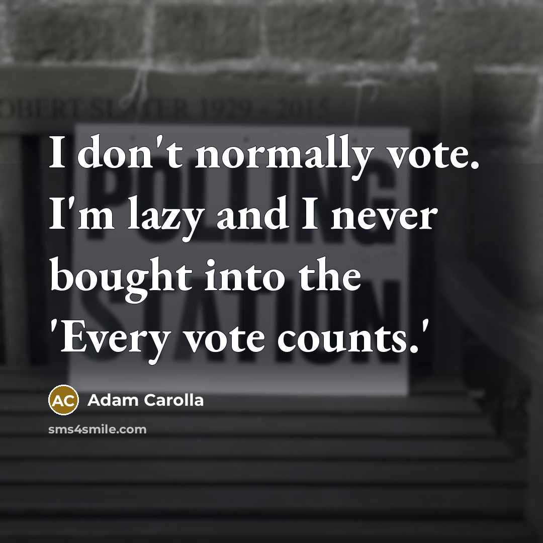 “I don't normally vote. I'm lazy and I never bought…” quote by Adam Carolla