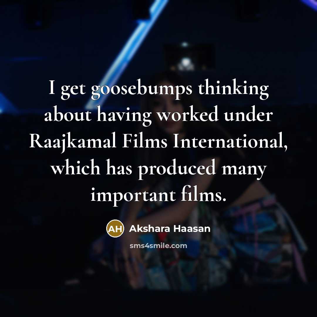 “I get goosebumps thinking about having worked under Raajkamal Films…” quote by Akshara Haasan
