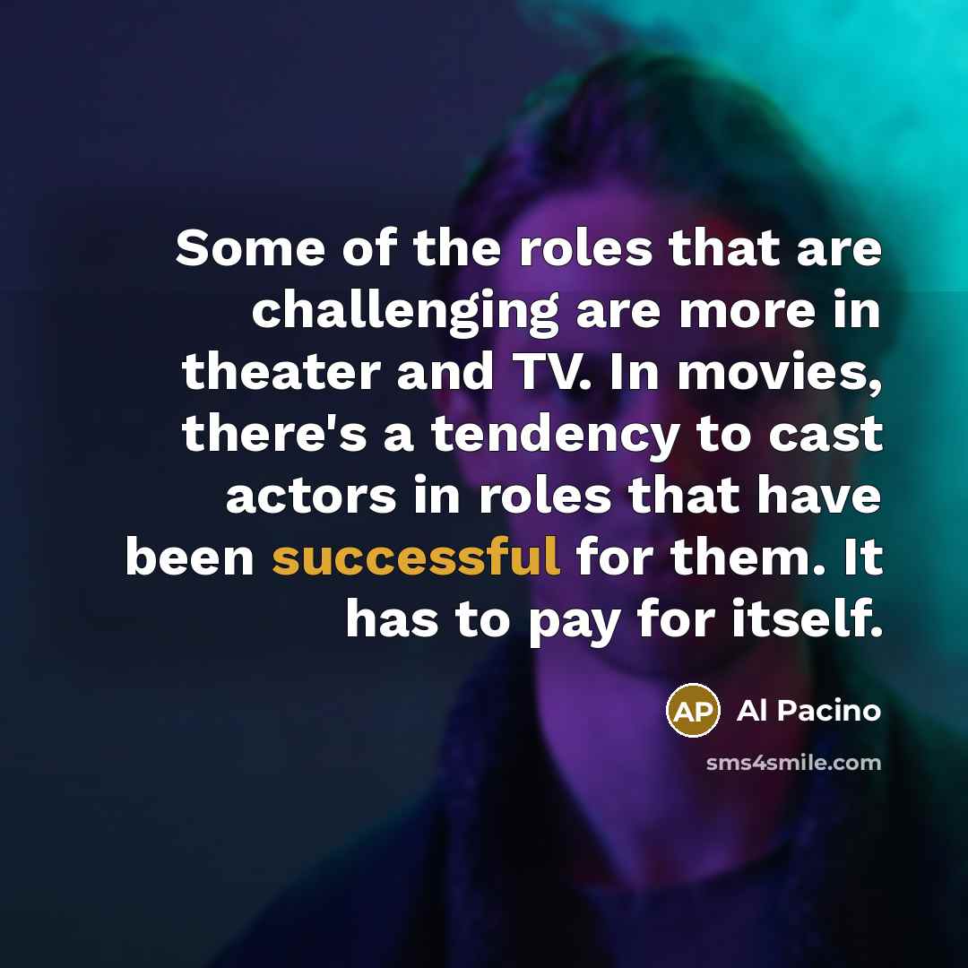 “Some of the roles that are challenging are more in…” quote by Al Pacino