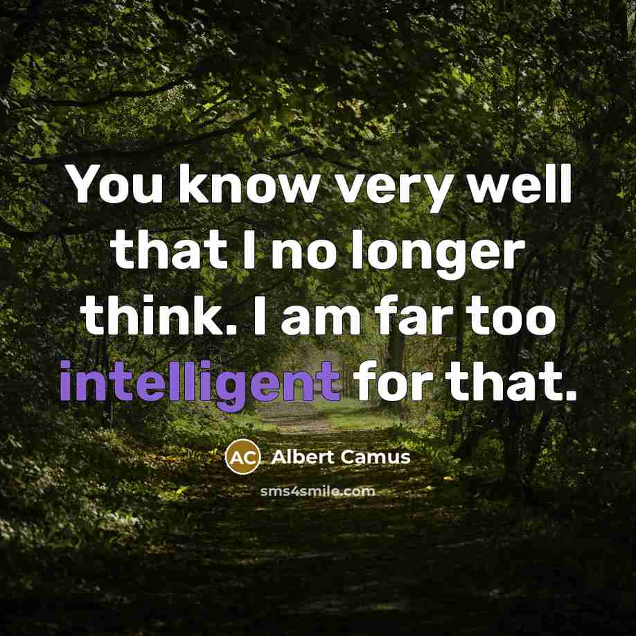 “You know very well that I no longer think. I…” quote by Albert Camus