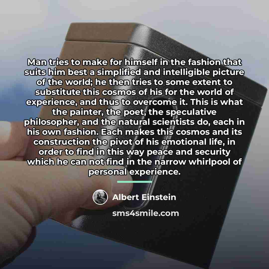 “Man tries to make for himself in the fashion that…” quote by Albert Einstein