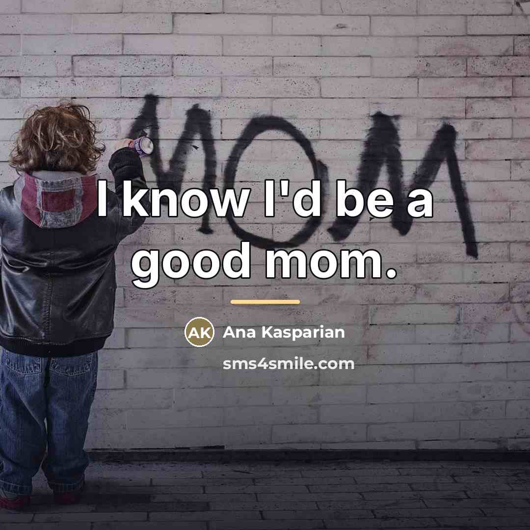 “I know I'd be a good mom.…” quote by Ana Kasparian