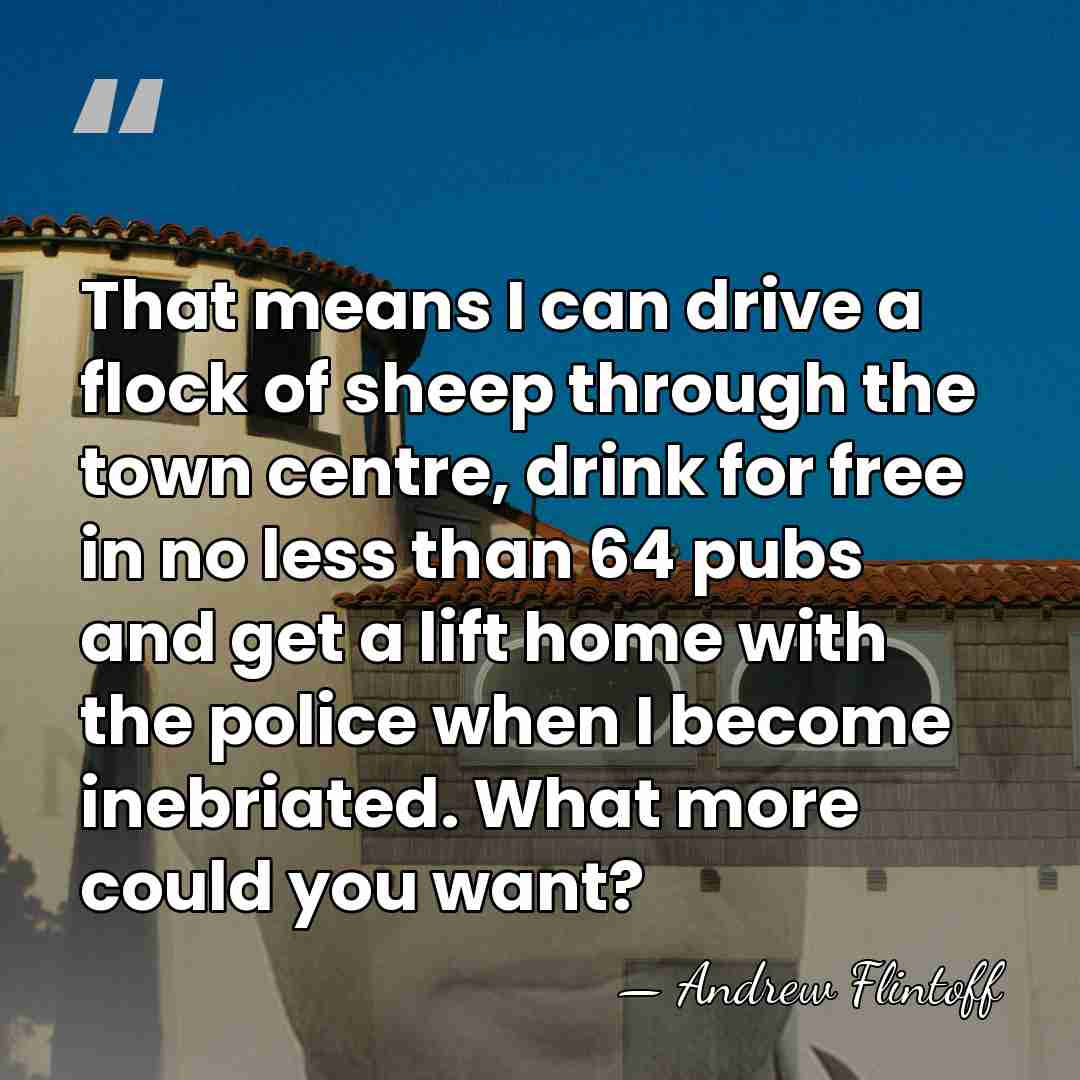 That means I can drive a flock of sheep through the town&hellip; - Andrew Flintoff