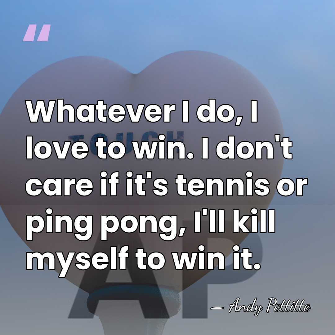 Whatever I do, I love to win. I don't care if it's&hellip; - Andy Pettitte