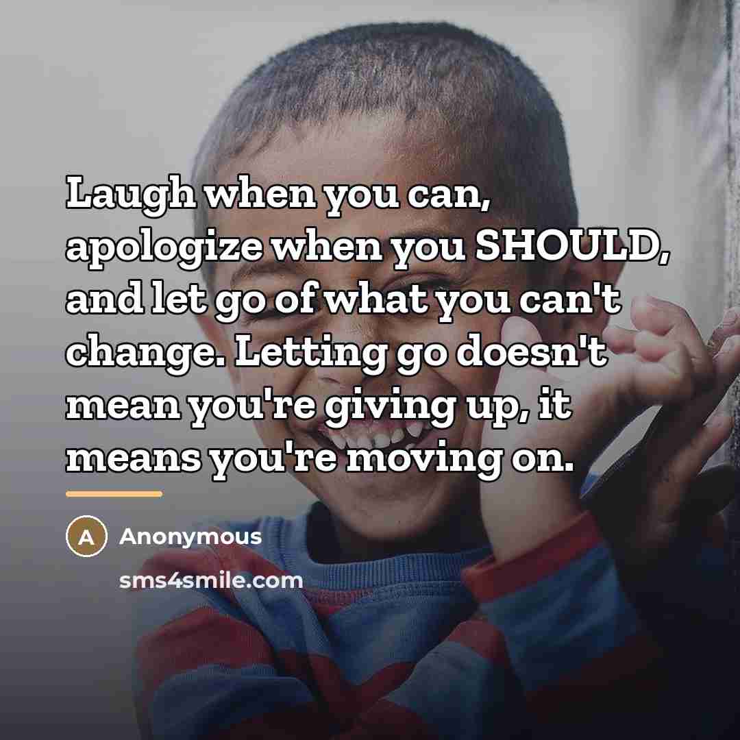 “Laugh when you can, apologize when you SHOULD, and let…” quote by Anonymous