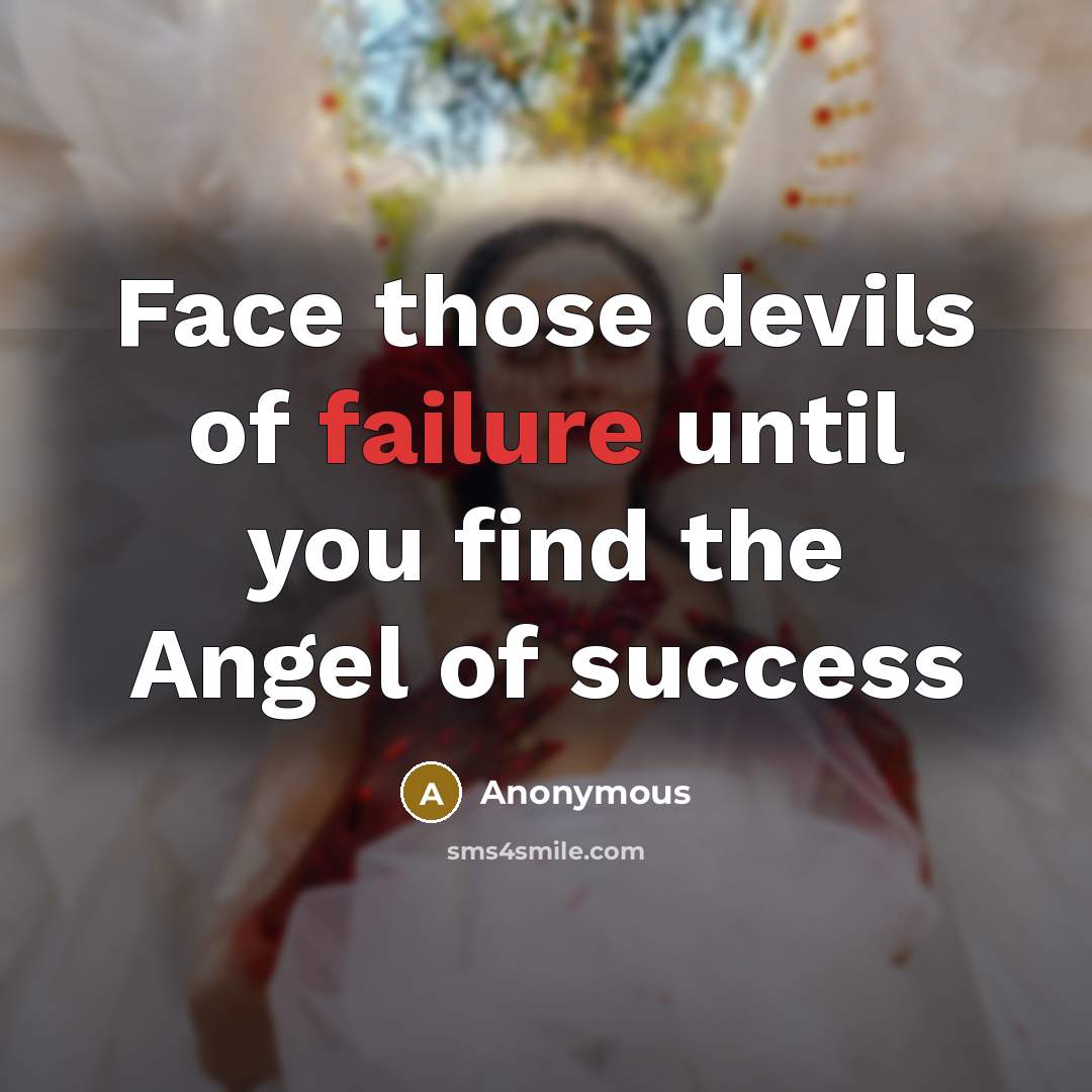 “Face those devils of failure until you find the Angel…” quote by Anonymous