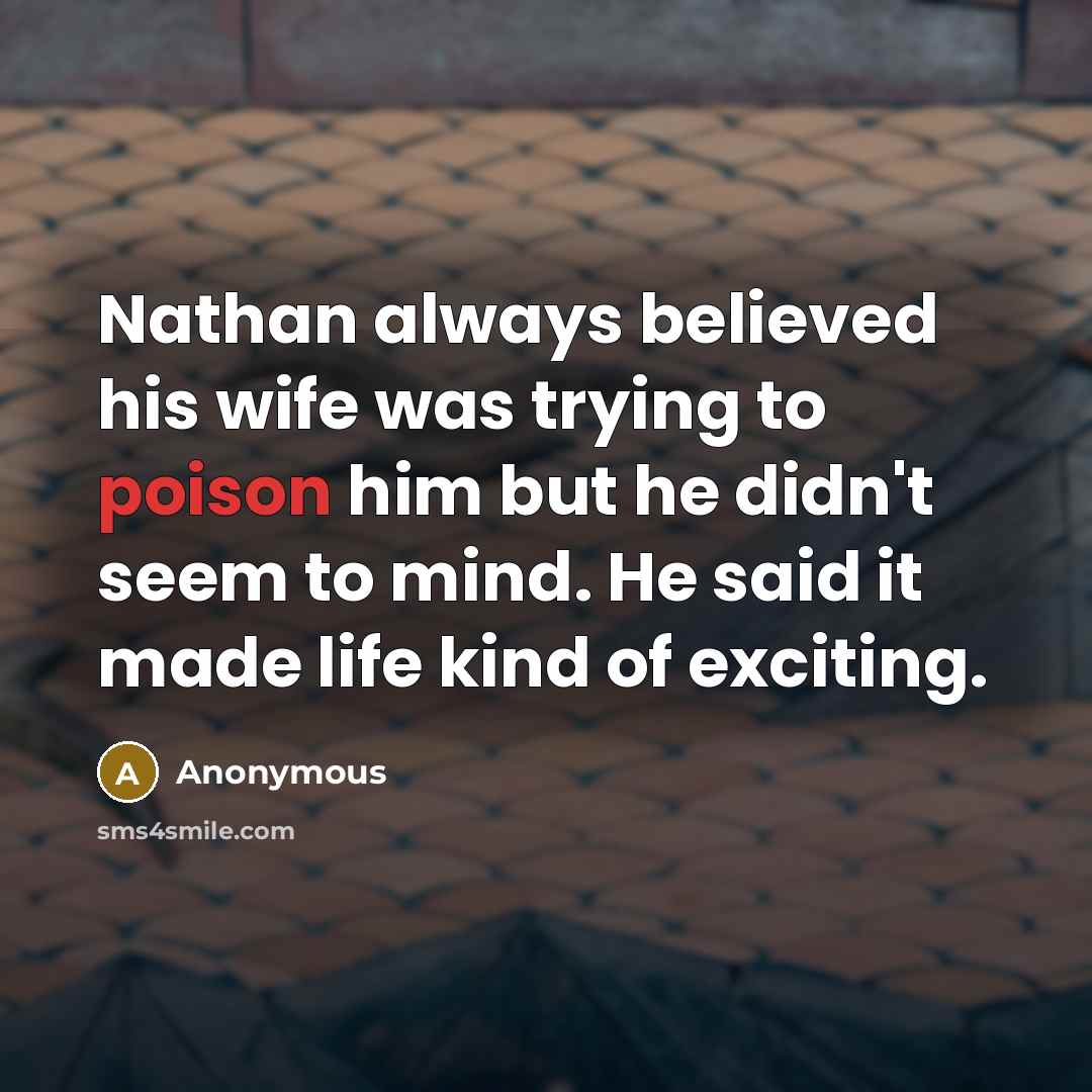 “Nathan always believed his wife was trying to poison him…” quote by Anonymous