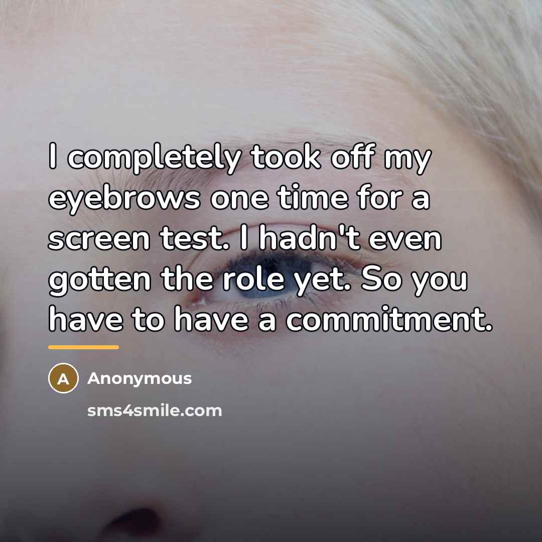 “I completely took off my eyebrows one time for a…” quote by Anonymous