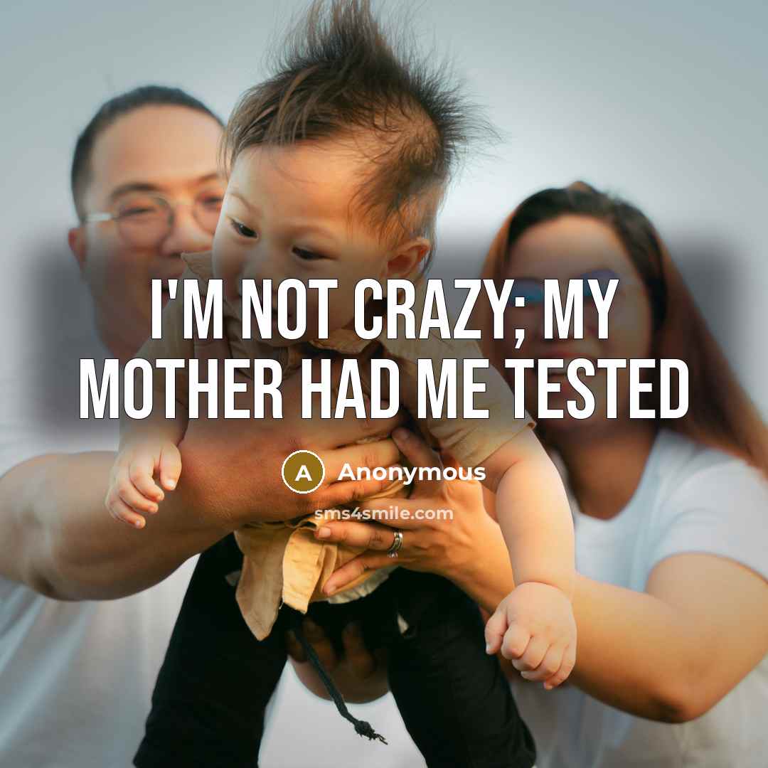 “I'm not crazy; my mother had me tested…” quote by Anonymous