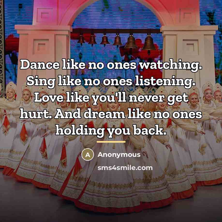 “Dance like no ones watching. Sing like no ones listening.…” quote by Anonymous