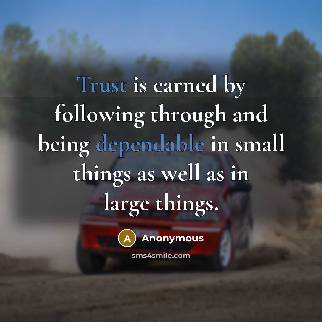 “Trust is earned by following through and being dependable in small things as well as in large things.” quote by Anonymous