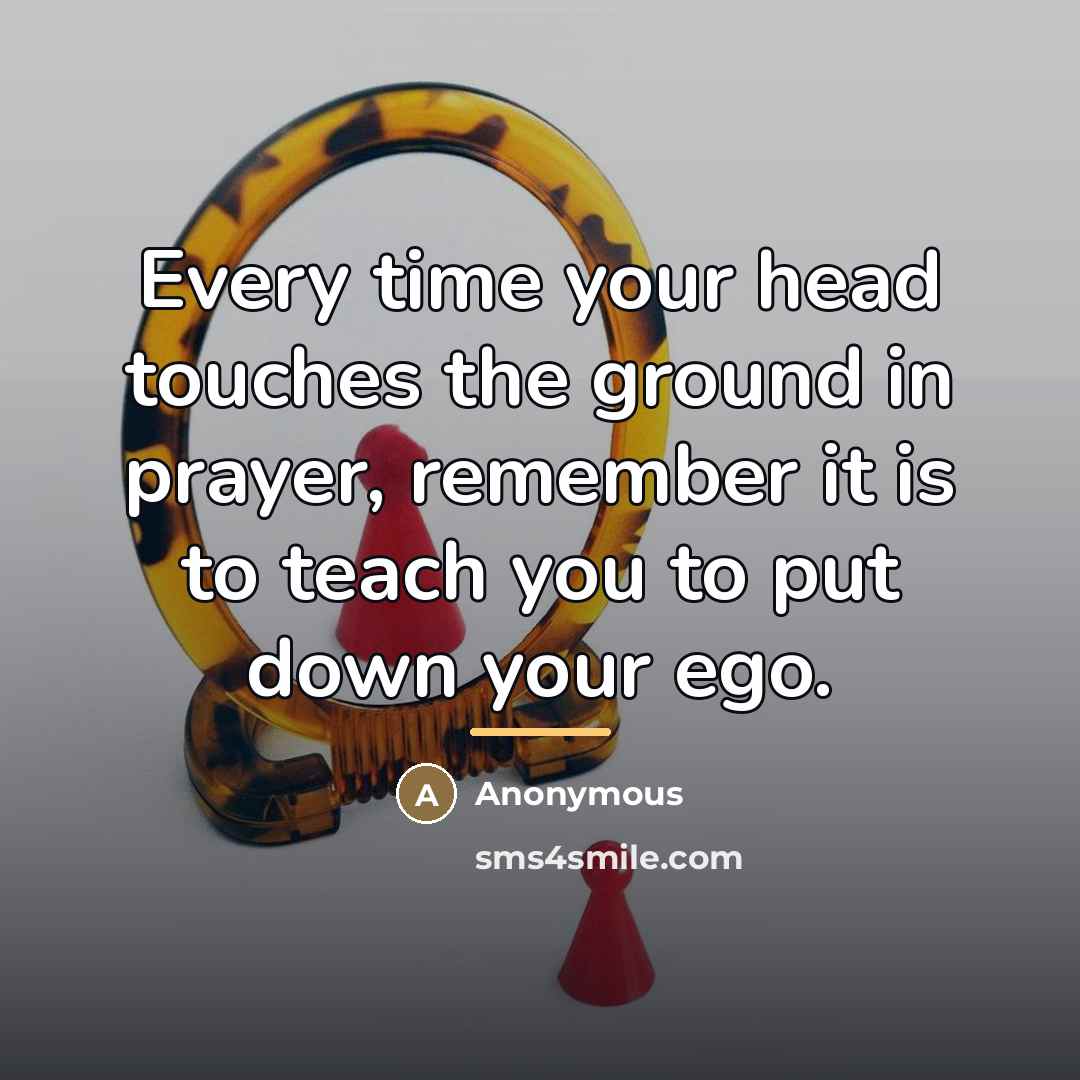 “Every time your head touches the ground in prayer, remember…” quote by Anonymous