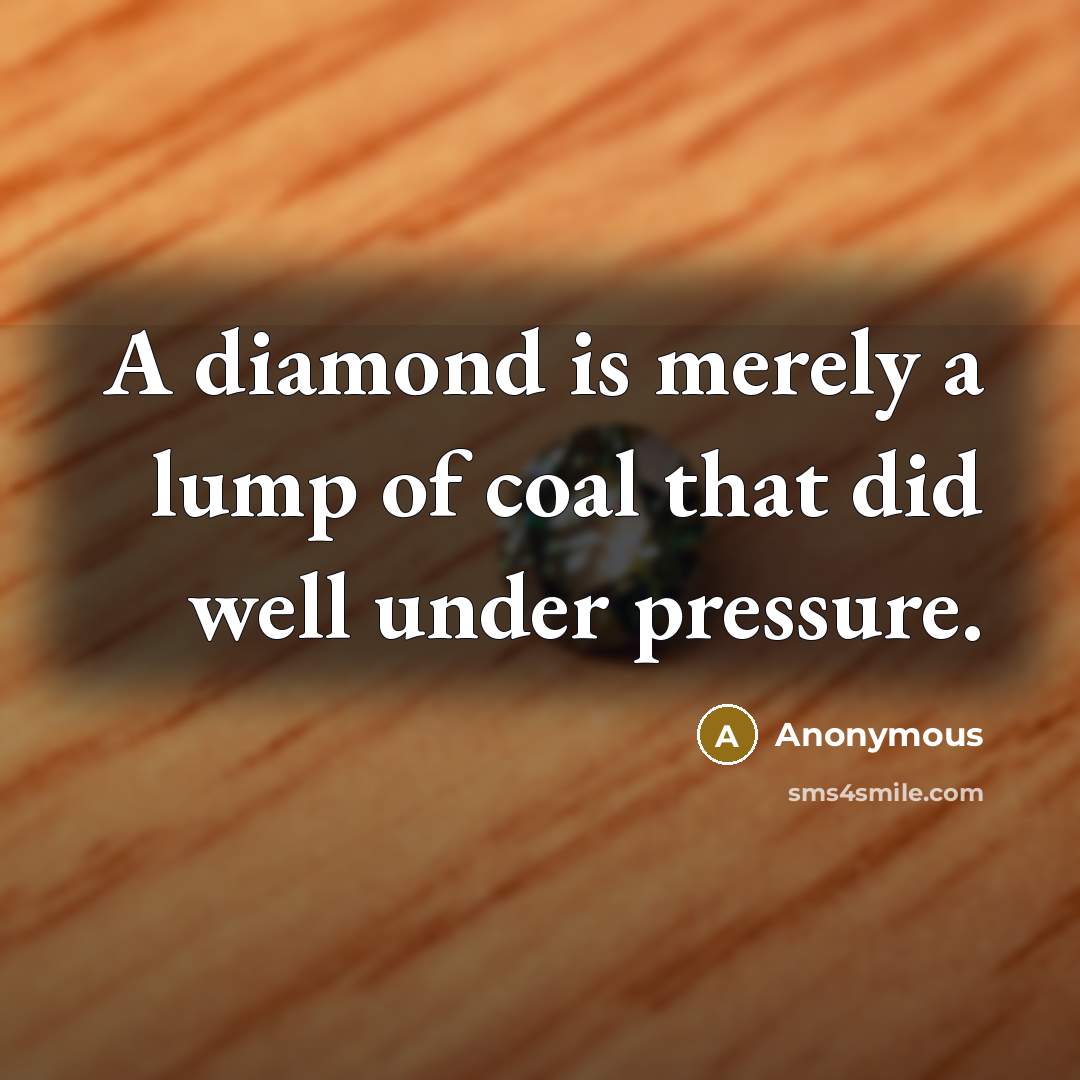 “A diamond is merely a lump of coal that did…” quote by Anonymous