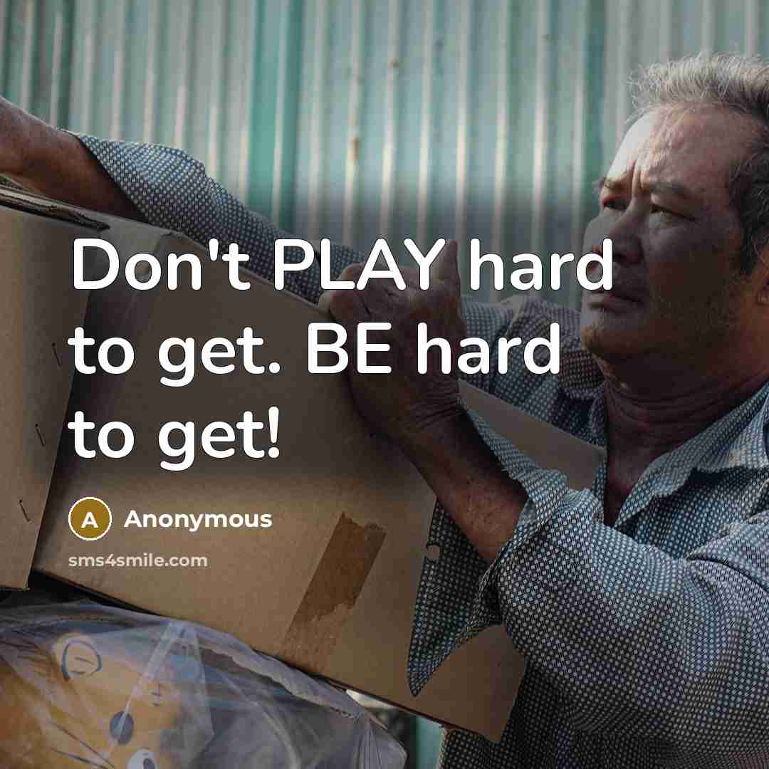 “Don't PLAY hard to get. BE hard to get!…” quote by Anonymous