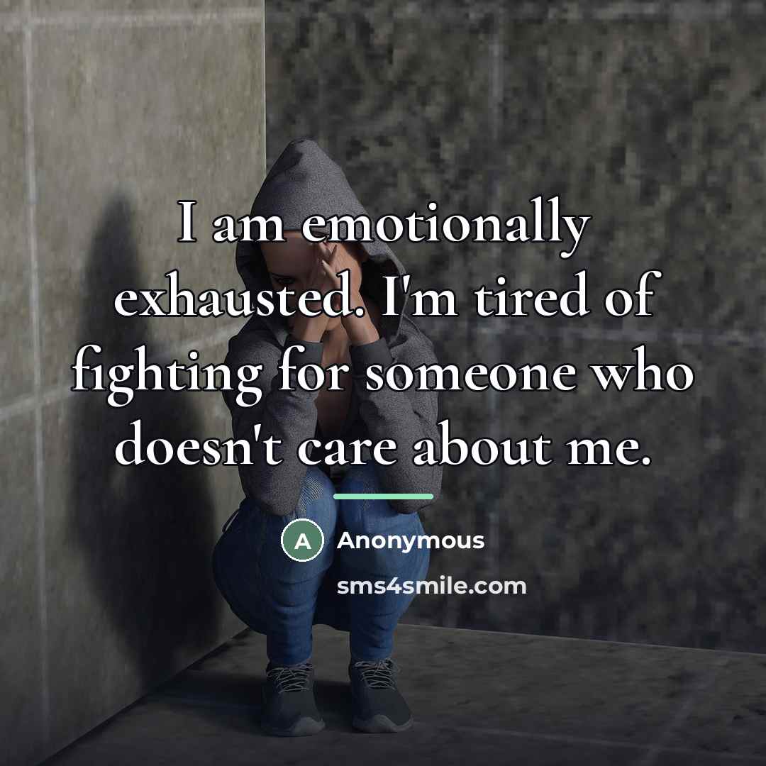 “I am emotionally exhausted. I'm tired of fighting for someone…” quote by Anonymous