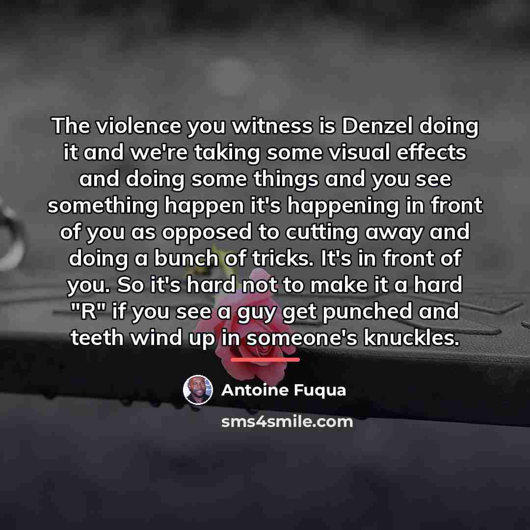 “The violence you witness is Denzel doing it and we're…” quote by Antoine Fuqua