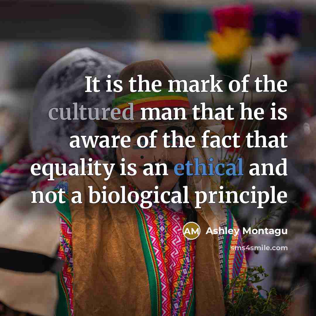 “It is the mark of the cultured man that he…” quote by Ashley Montagu