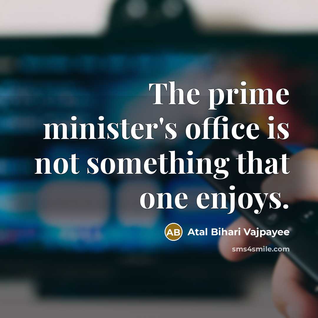 “The prime minister's office is not something that one enjoys.…” quote by Atal Bihari Vajpayee