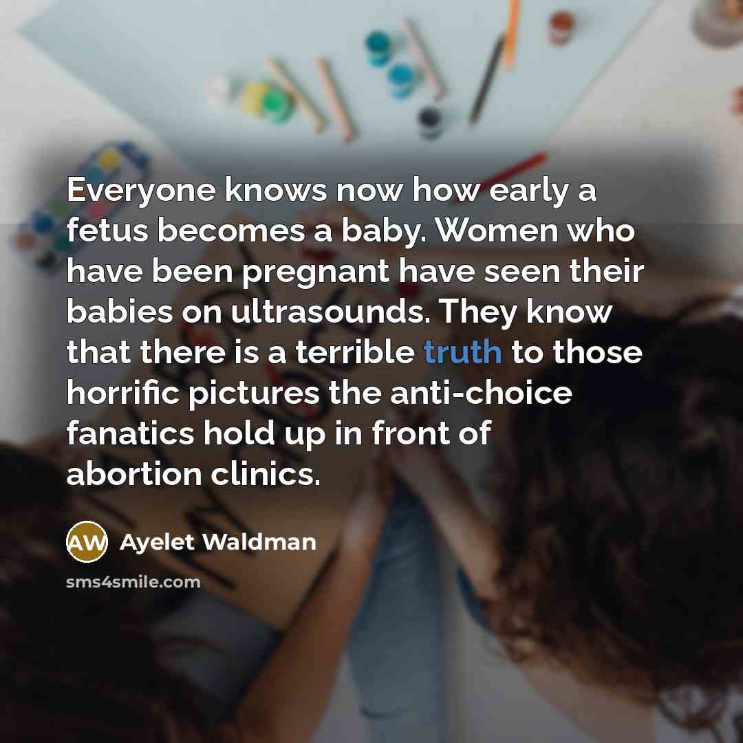 “Everyone knows now how early a fetus becomes a baby.…” quote by Ayelet Waldman