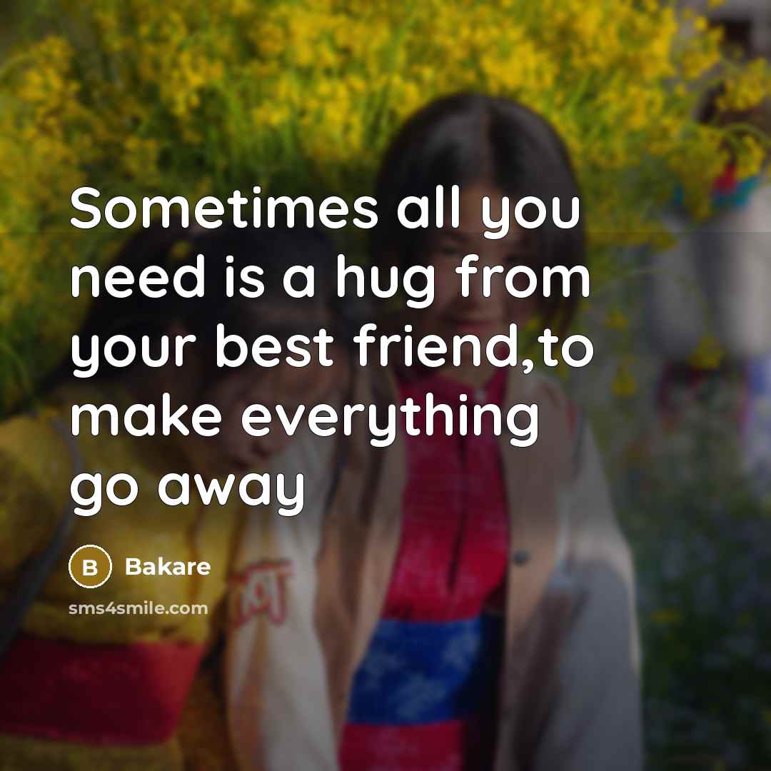 “Sometimes all you need is a hug from your best…” quote by Bakare