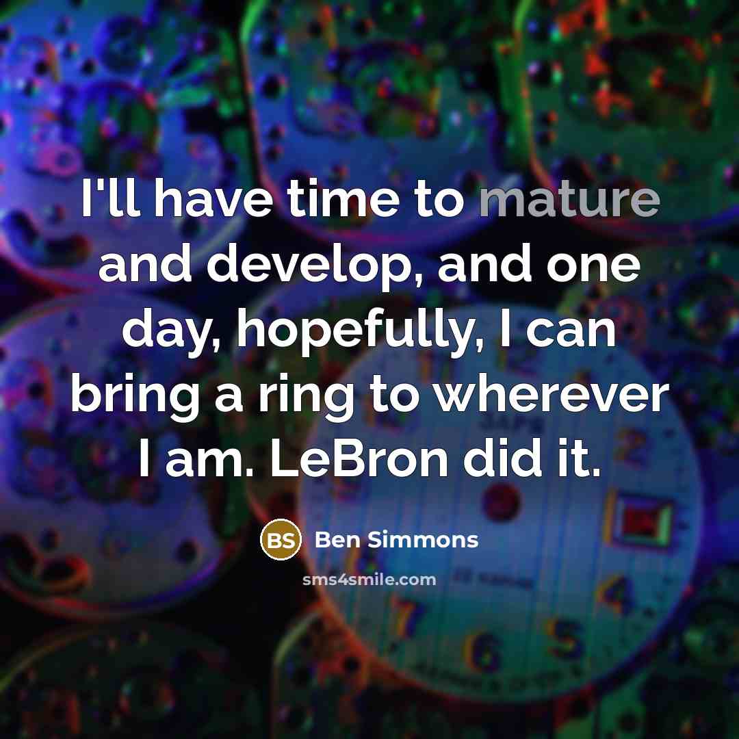 “I'll have time to mature and develop, and one day,…” quote by Ben Simmons
