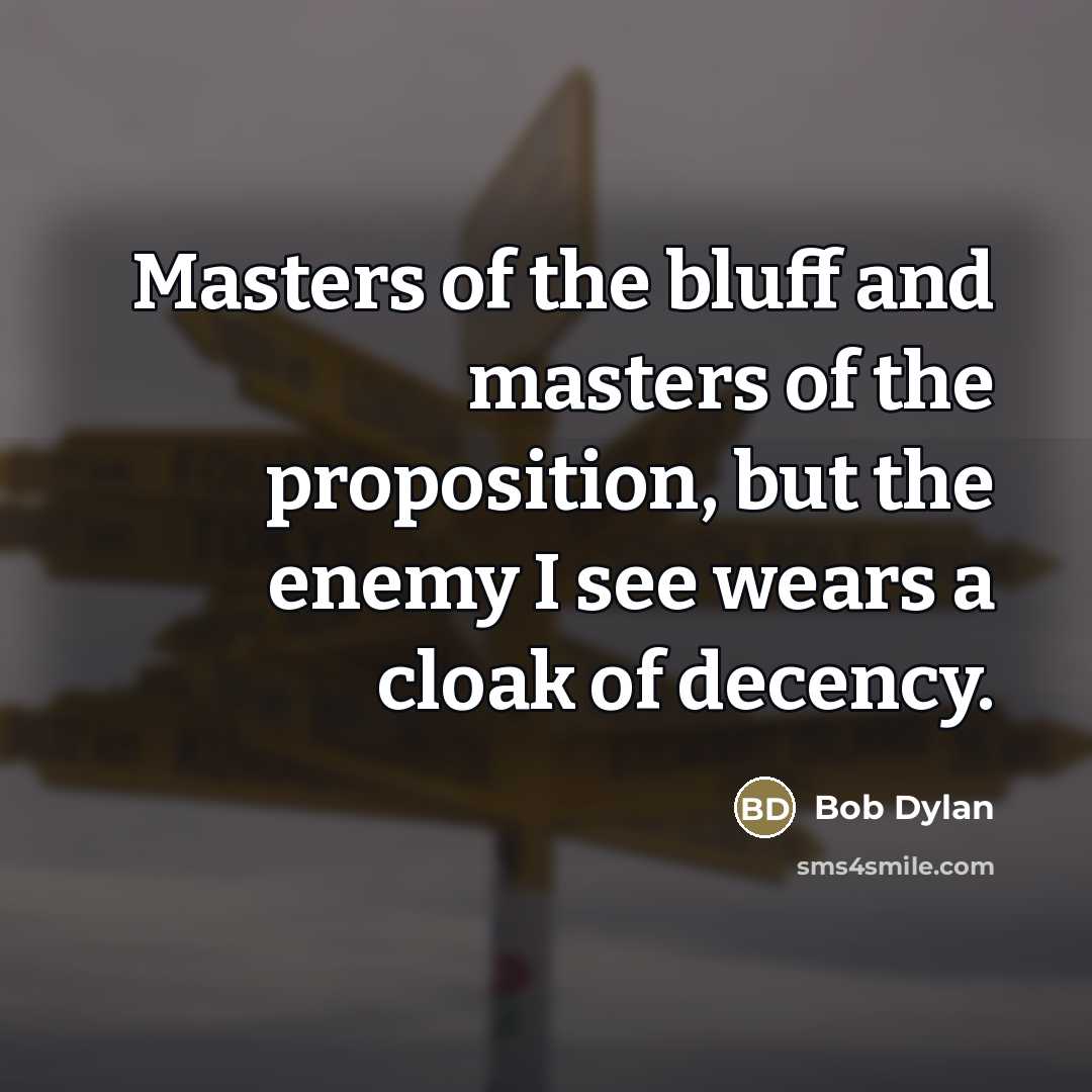 “Masters of the bluff and masters of the proposition, but…” quote by Bob Dylan