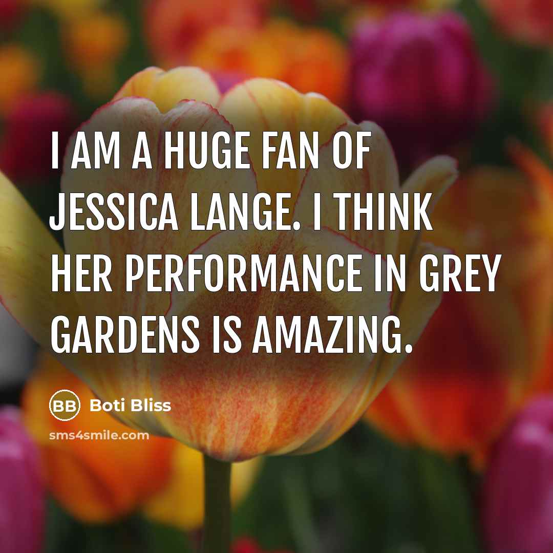 “I am a huge fan of Jessica Lange. I think…” quote by Boti Bliss