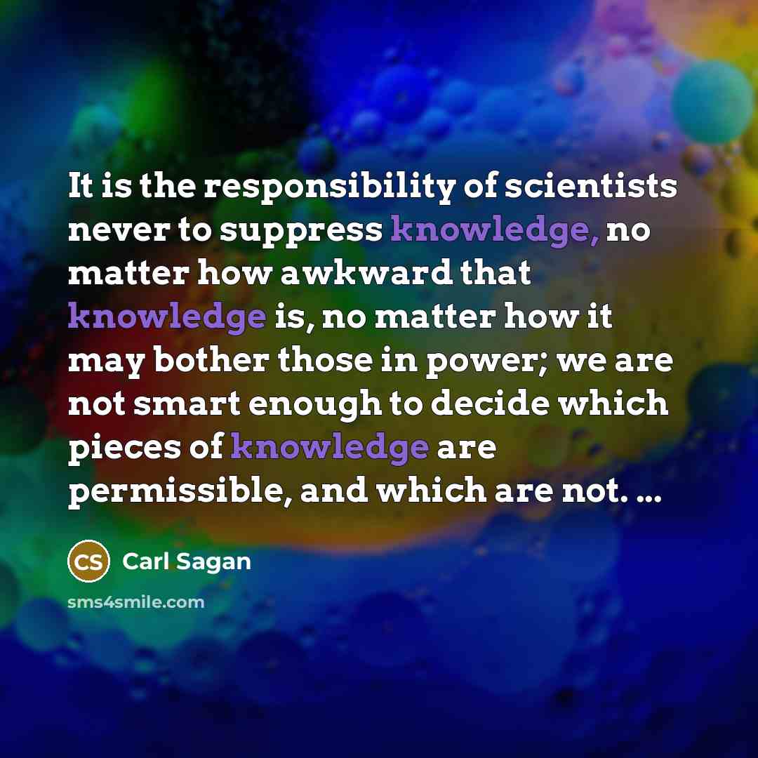 “It is the responsibility of scientists never to suppress knowledge,…” quote by Carl Sagan