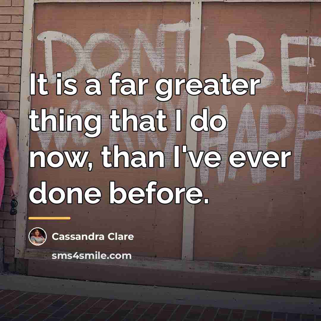 “It is a far greater thing that I do now,…” quote by Cassandra Clare