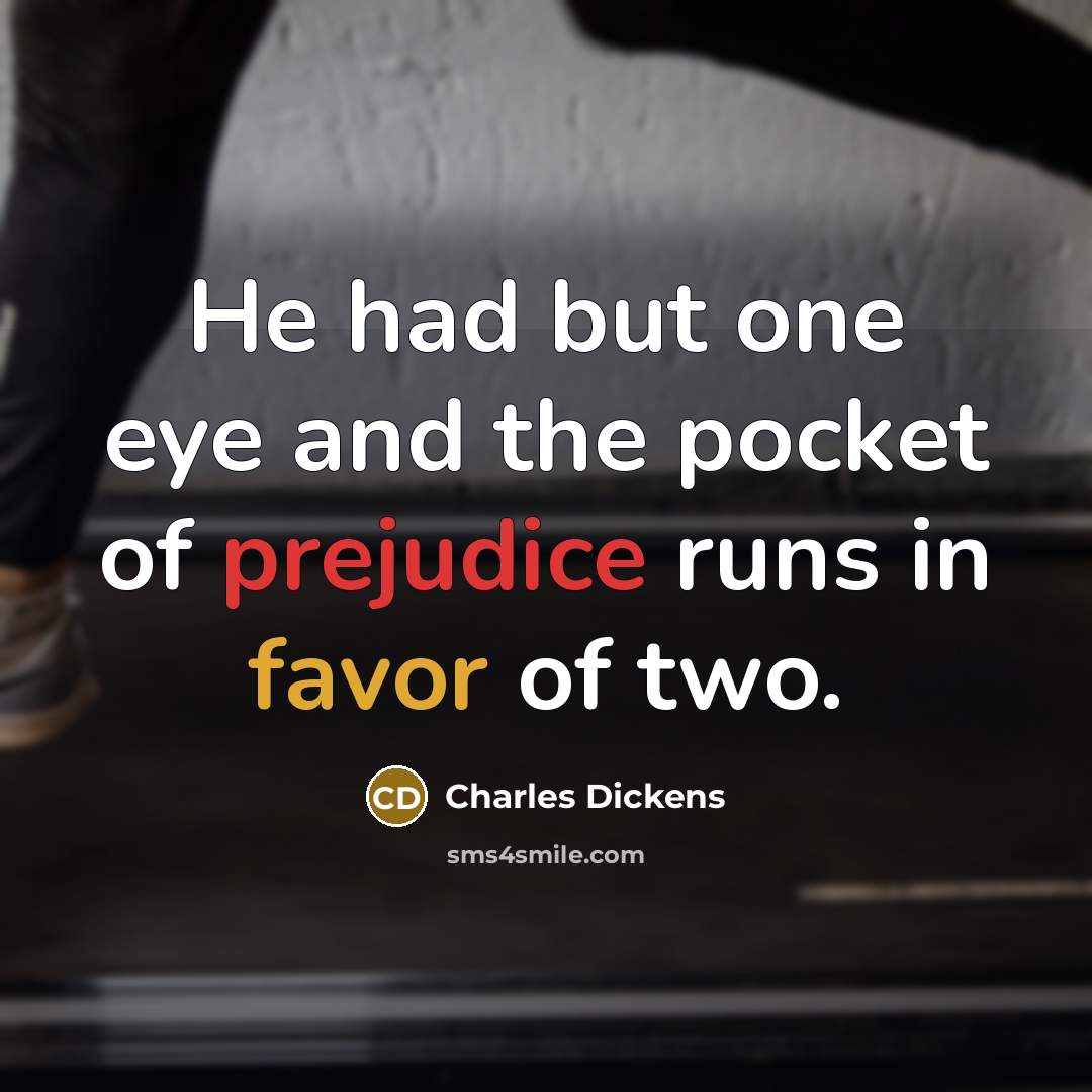 “He had but one eye and the pocket of prejudice…” quote by Charles Dickens