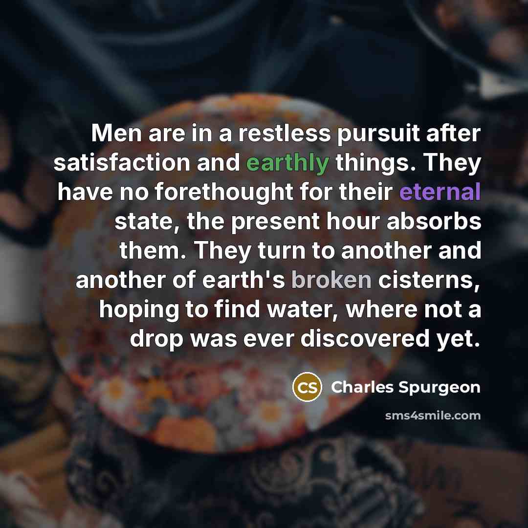 “Men are in a restless pursuit after satisfaction and earthly…” quote by Charles Spurgeon