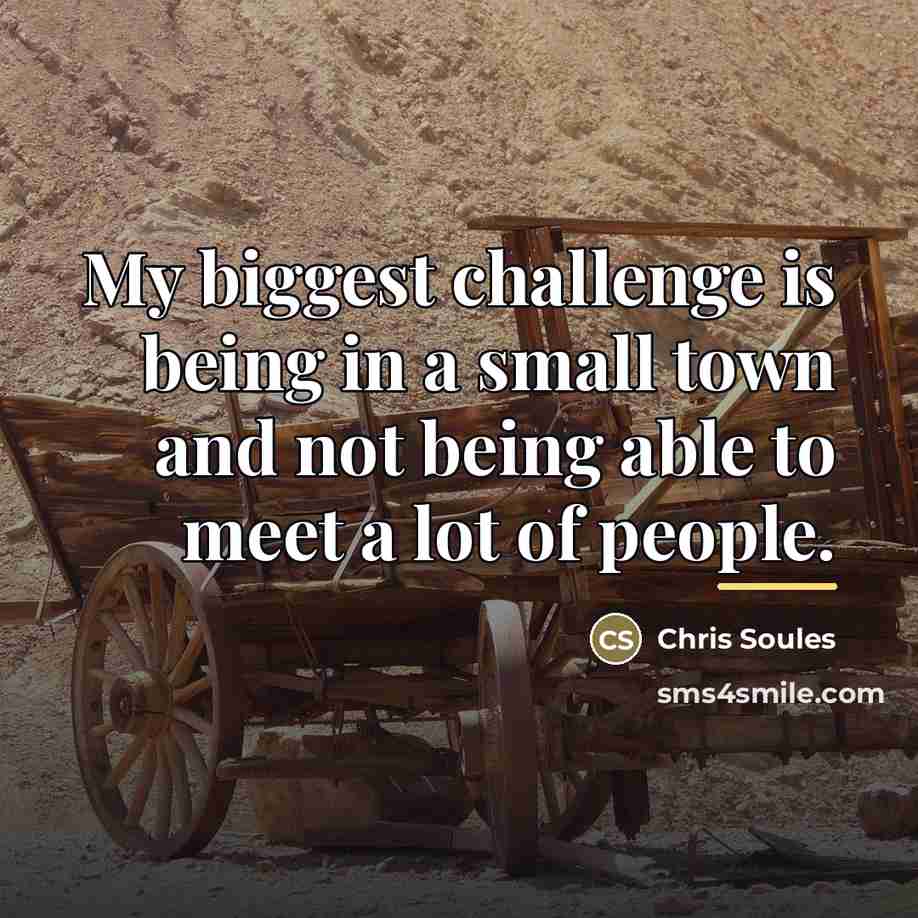 “My biggest challenge is being in a small town and…” quote by Chris Soules