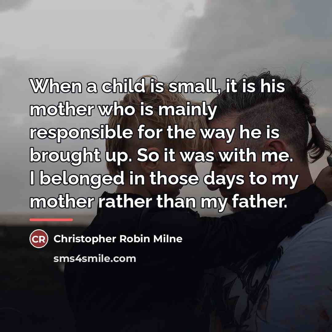“When a child is small, it is his mother who…” quote by Christopher Robin Milne
