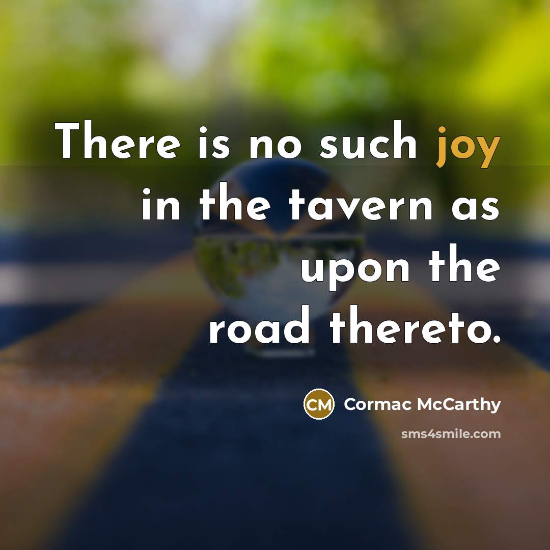 “There is no such joy in the tavern as upon…” quote by Cormac McCarthy